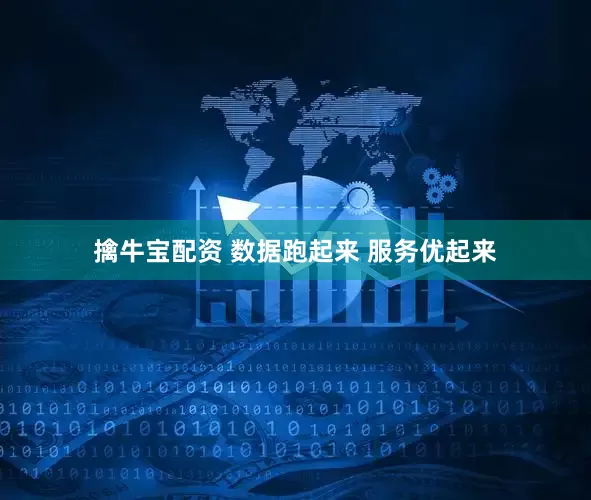 擒牛宝配资 数据跑起来 服务优起来