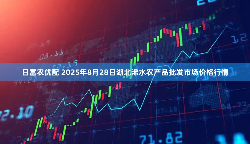 日富农优配 2025年8月28日湖北浠水农产品批发市场价格行情